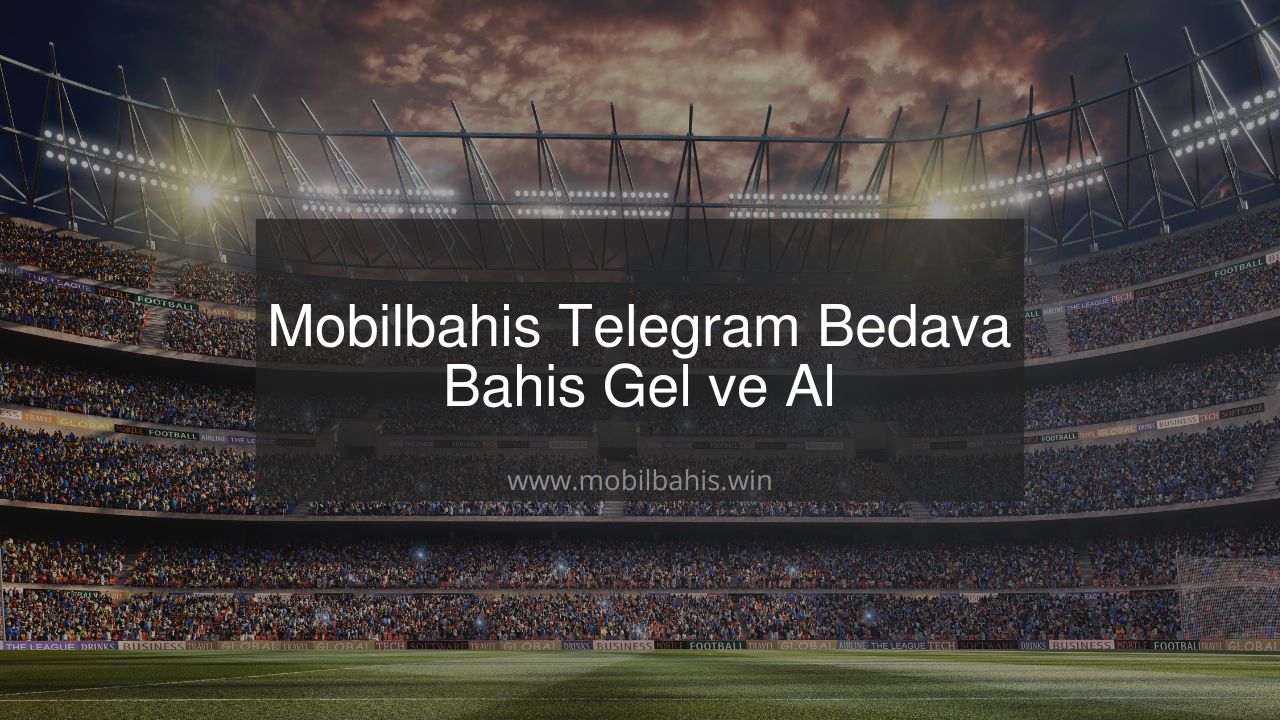 Mobilbahis Telegram Bedava Bahis