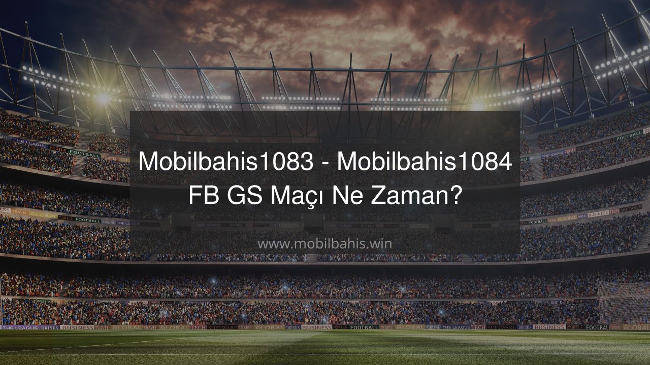 Mobilbahis1083 - Mobilbahis1084 FB GS Maçı Ne Zaman?